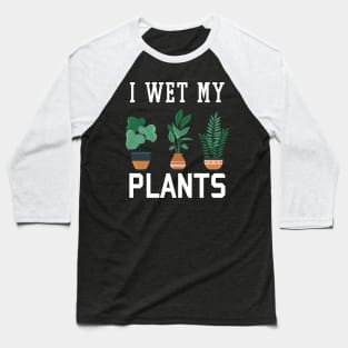 I Wet My Plants Funny Gardening Baseball T-Shirt